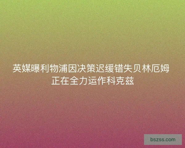 英媒曝利物浦因决策迟缓错失贝林厄姆 正在全力运作科克兹
